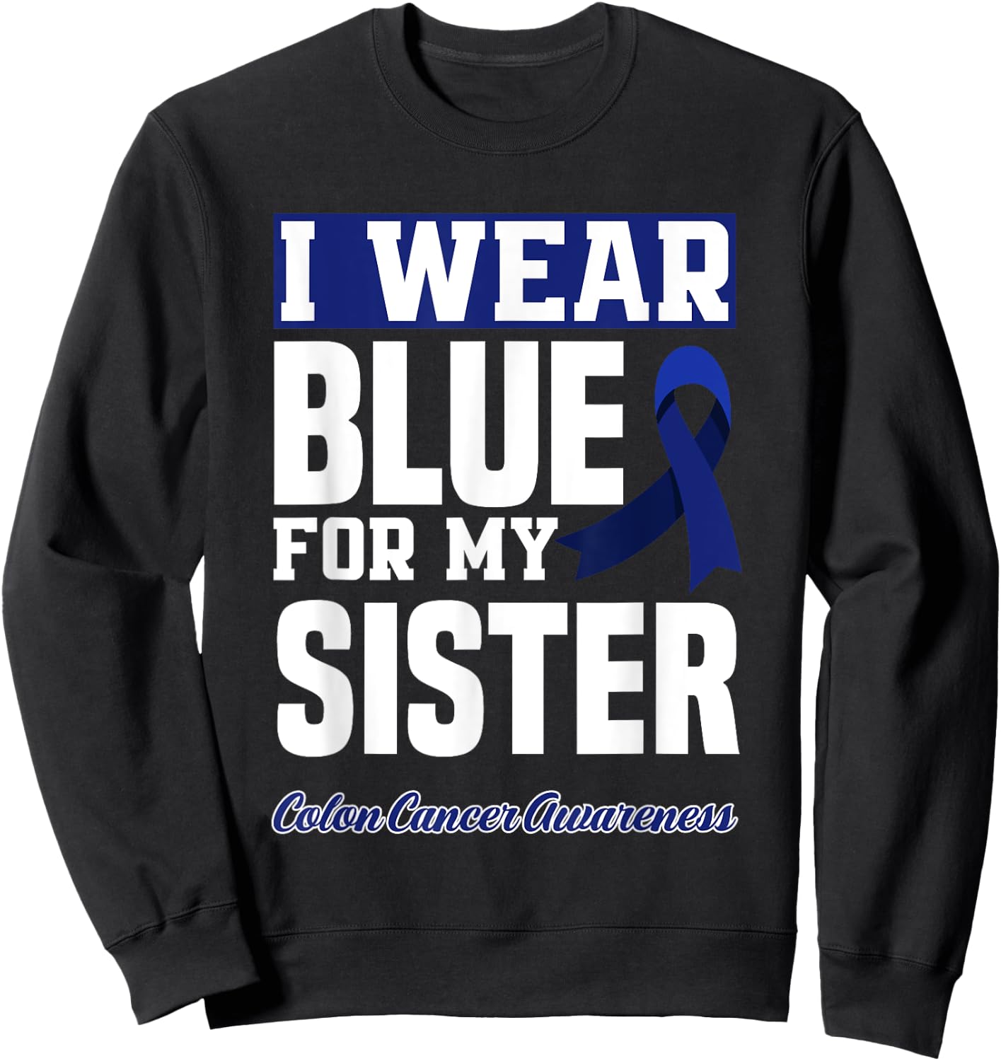 I Wear Blue For My Sister Colorectal Colon Cancer Awareness Sweatshirt - Sweatshirt | Black
