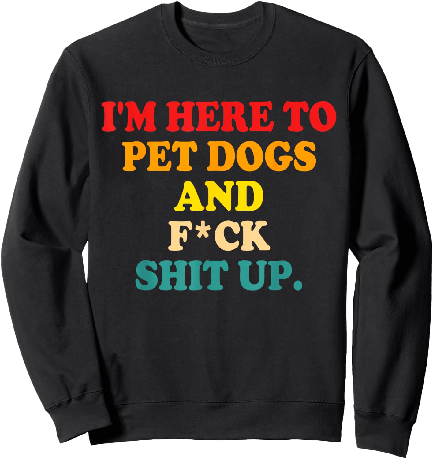 I'm Here To Pet Dogs And Fuck Shit Up Sweatshirt - Sweatshirt | Black