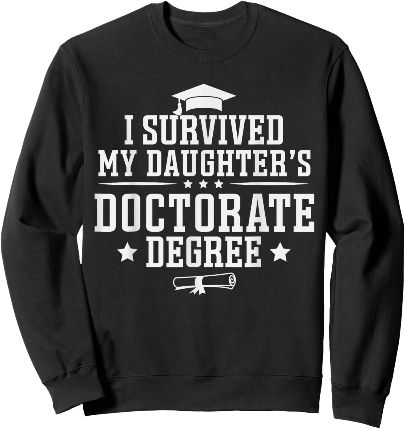 I Survived My Daughter's Doctorate Degree Proud Mom Dad Sweatshirt - Sweatshirt | Black