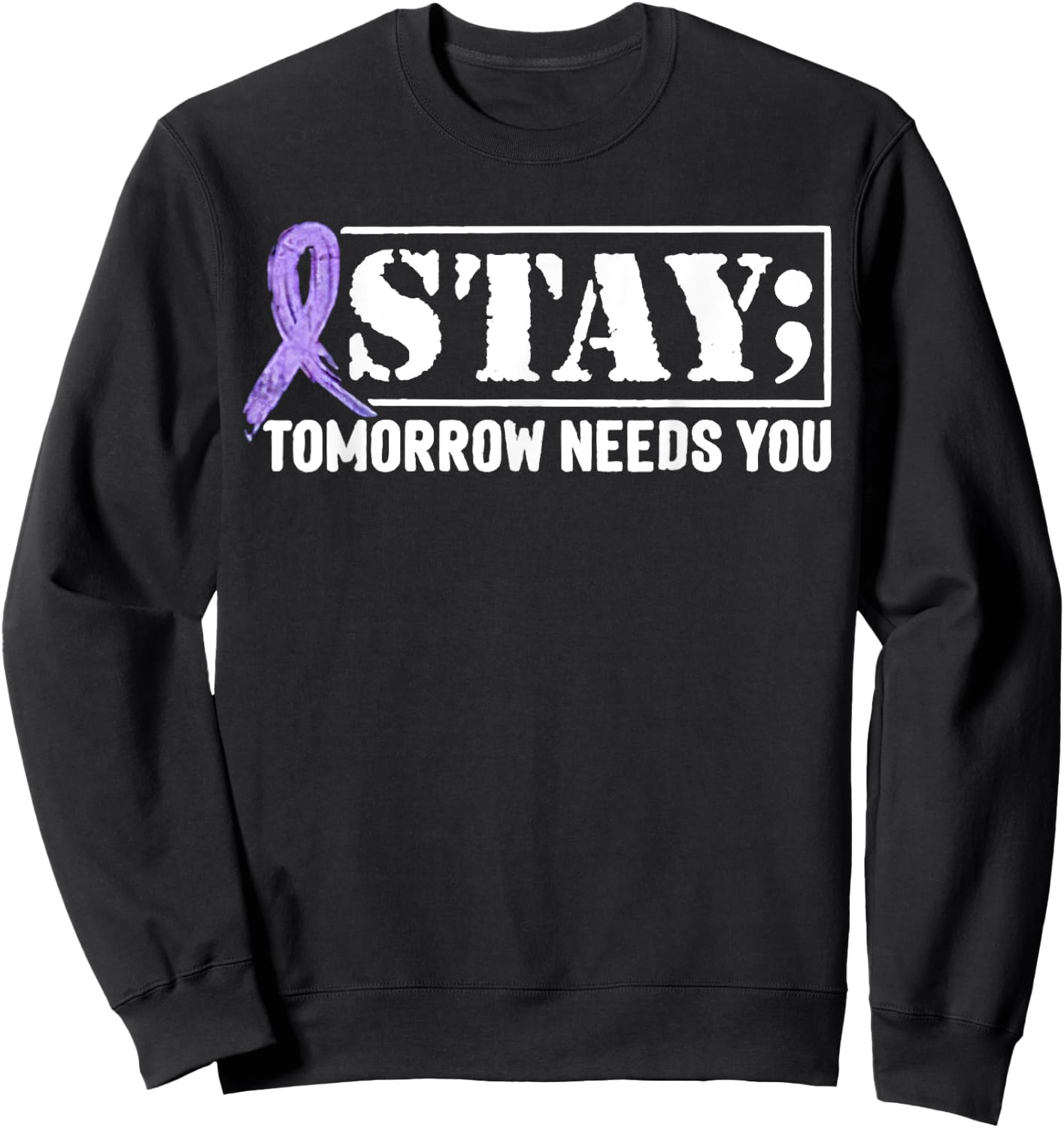 Stay - Tomorrow Needs You Semicolon Suicide Prevention Sweatshirt - Sweatshirt | Black