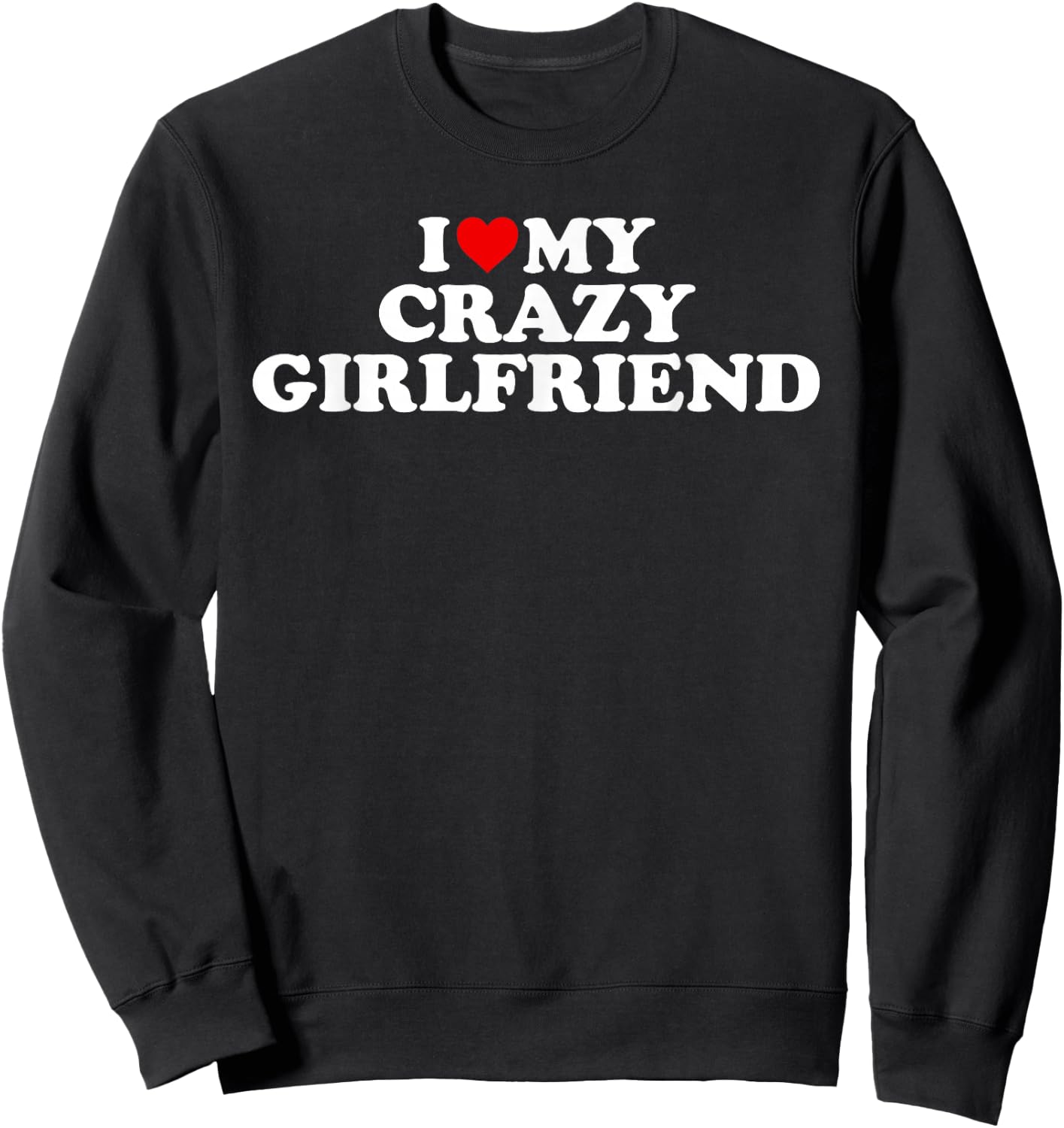 I Love My Crazy Girlfriend With Heart Sweatshirt - Sweatshirt | Black