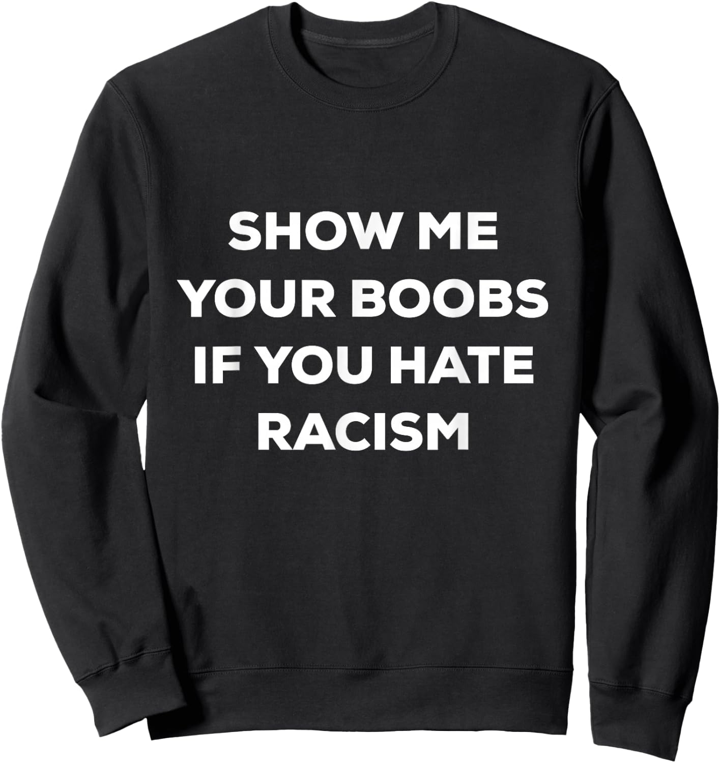 Show Me Your Boobs If You Hate Racism Funny Protest Sweatshirt - Sweatshirt | Black