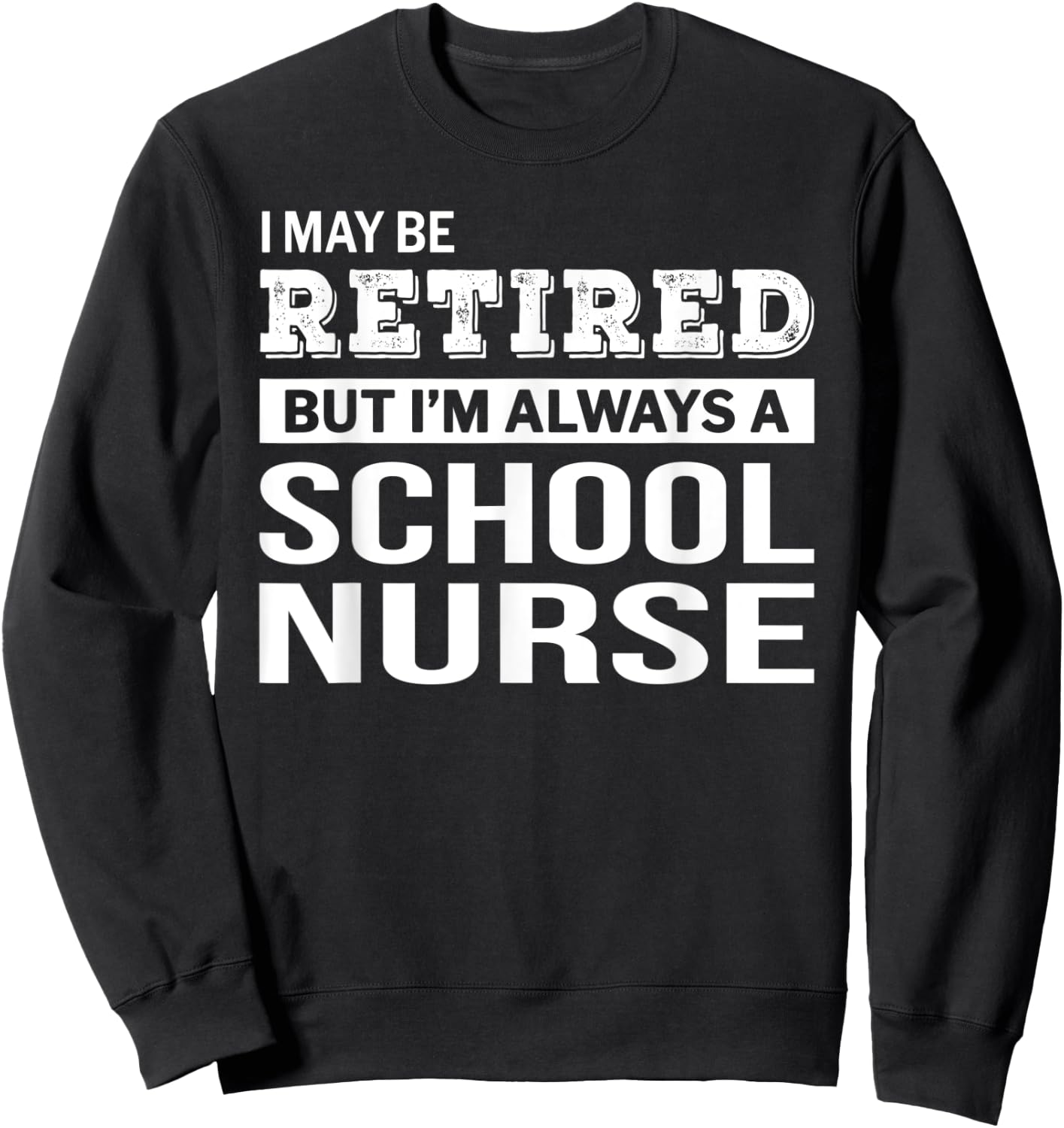 Retired School Nurse Gift Funny Retirement Sweatshirt - Sweatshirt | Black