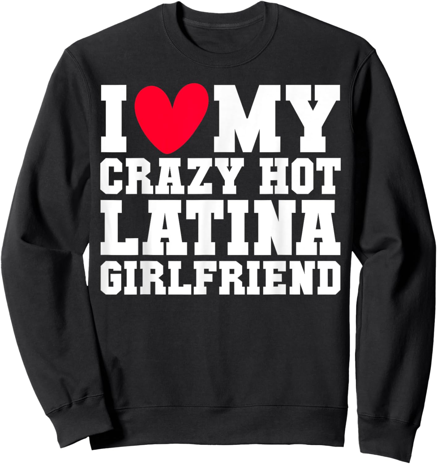 I love my crazy hot Latina Girlfriend Red heart V-day couple Sweatshirt - Sweatshirt | Black