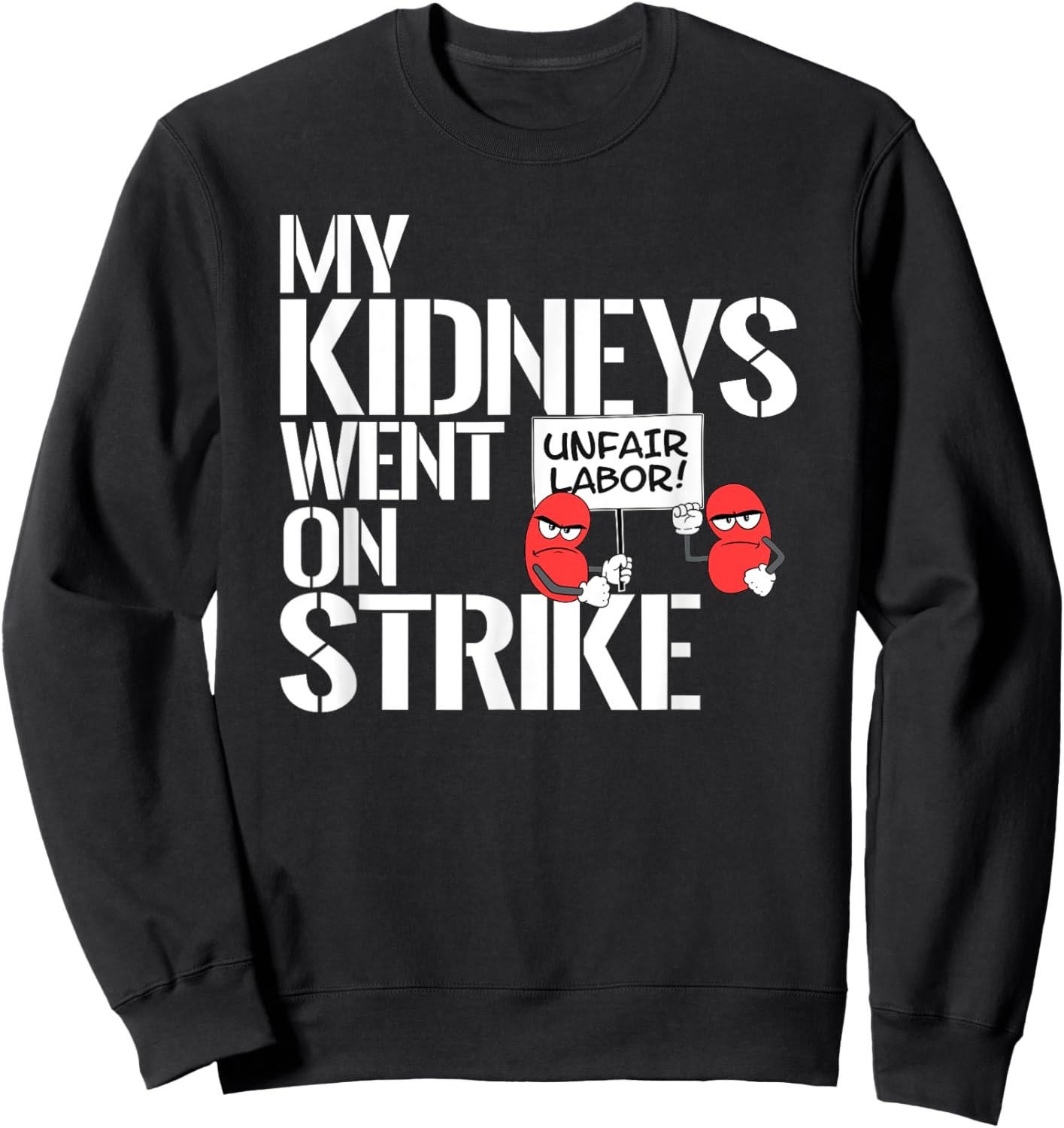 My Kidneys Are On Strike a Funny Dialysis Patient Shirt Sweatshirt - Sweatshirt | Black