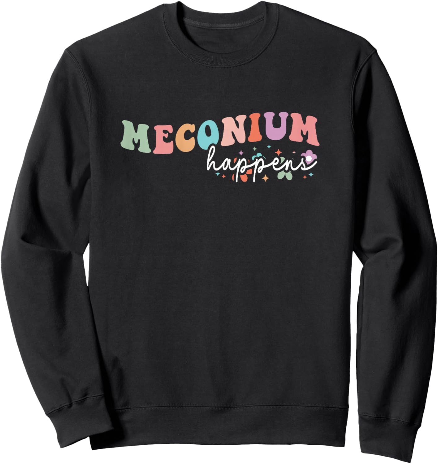 Groovy Meconium Happens Birthing Team Nurse Baby Doctor Sweatshirt - Sweatshirt | Black