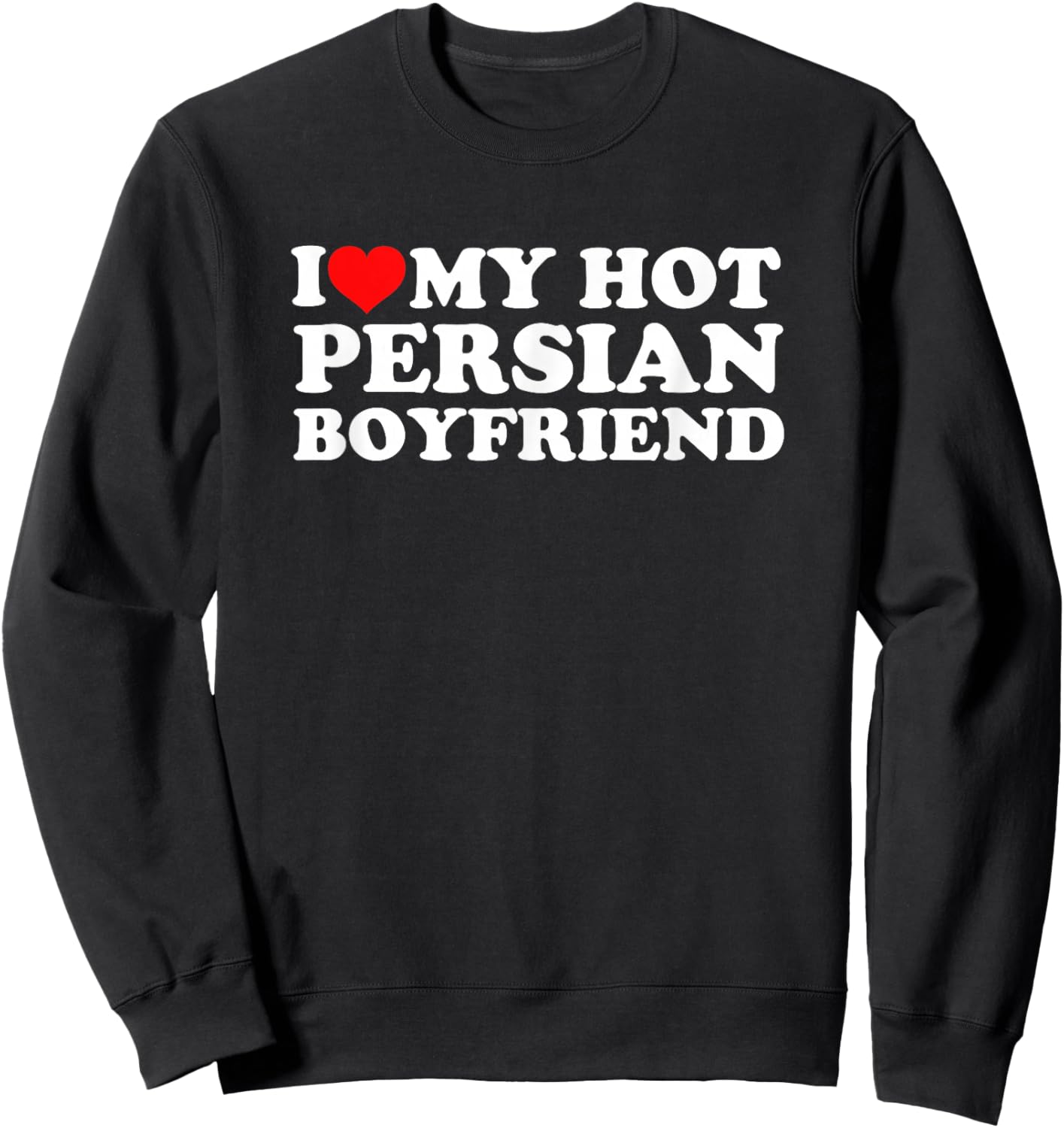 I Love My Hot Persian Boyfriend Sweatshirt - Sweatshirt | Black