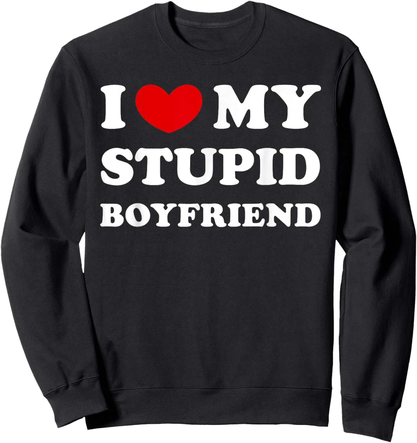 I Love My Stupid Boyfriend, I Heart My Stupid Boyfriend Sweatshirt - Sweatshirt | Black