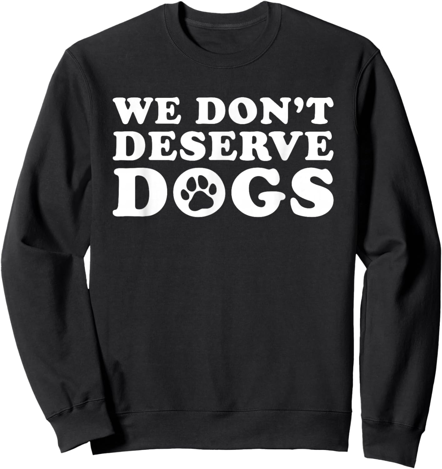 We Don't Deserve Dogs - Funny Dog Lover Statement Pet Owner Sweatshirt - Sweatshirt | Black