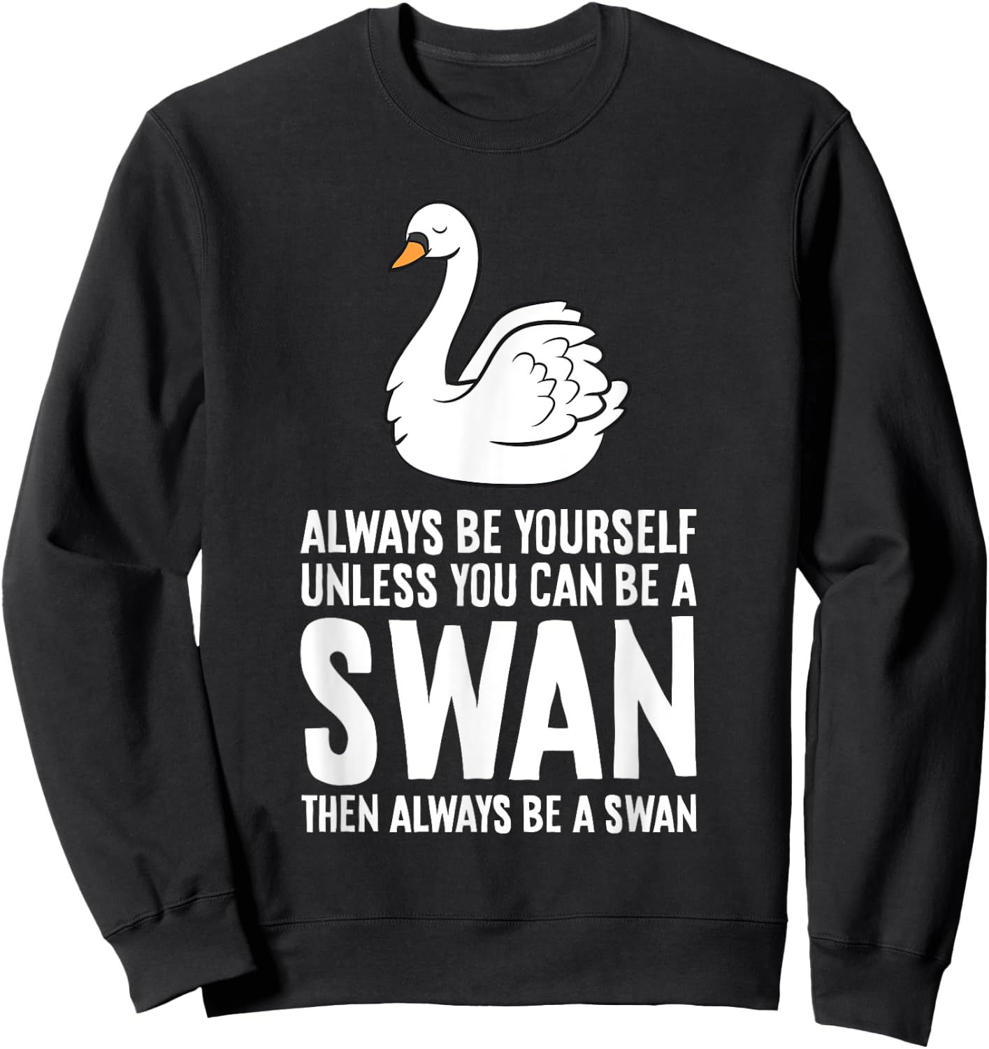 Always Be Yourself Unless You Can Be A Swan Sweatshirt - Sweatshirt | Black