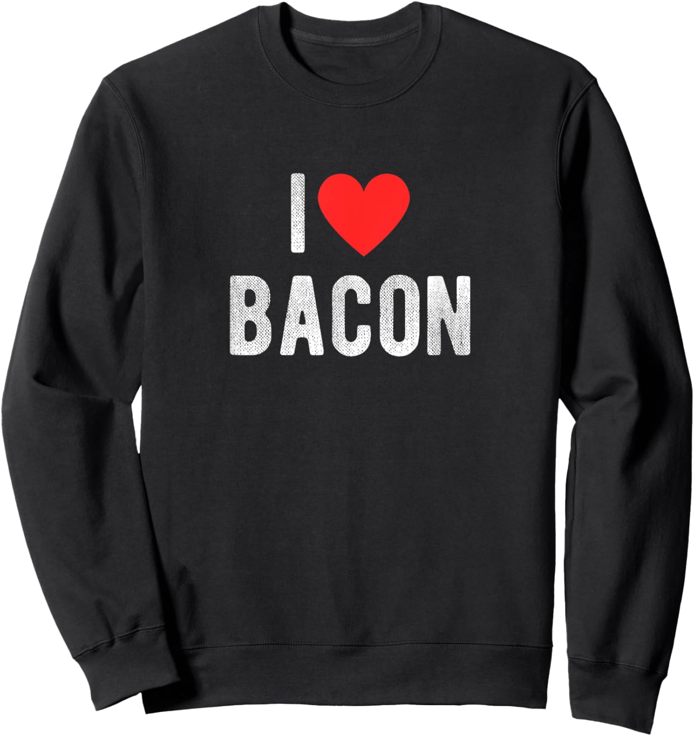 I Love Bacon Funny Humor Quote Sweatshirt - Sweatshirt | Black