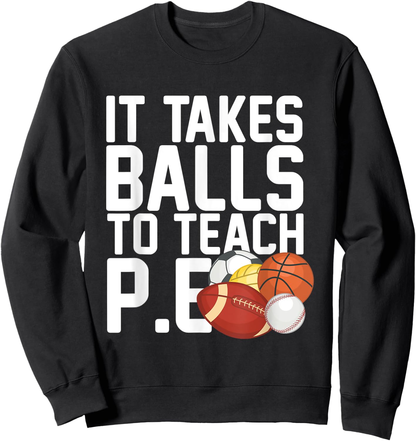 PE Teacher - It Takes Balls To Teach P.E. Men Women Sweatshirt - Sweatshirt | Black