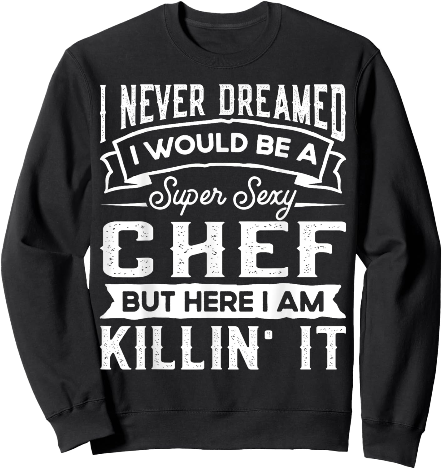 I Never Dreamed I Would Be a Sexy Chef | Funny Cook Sweatshirt - Sweatshirt | Black