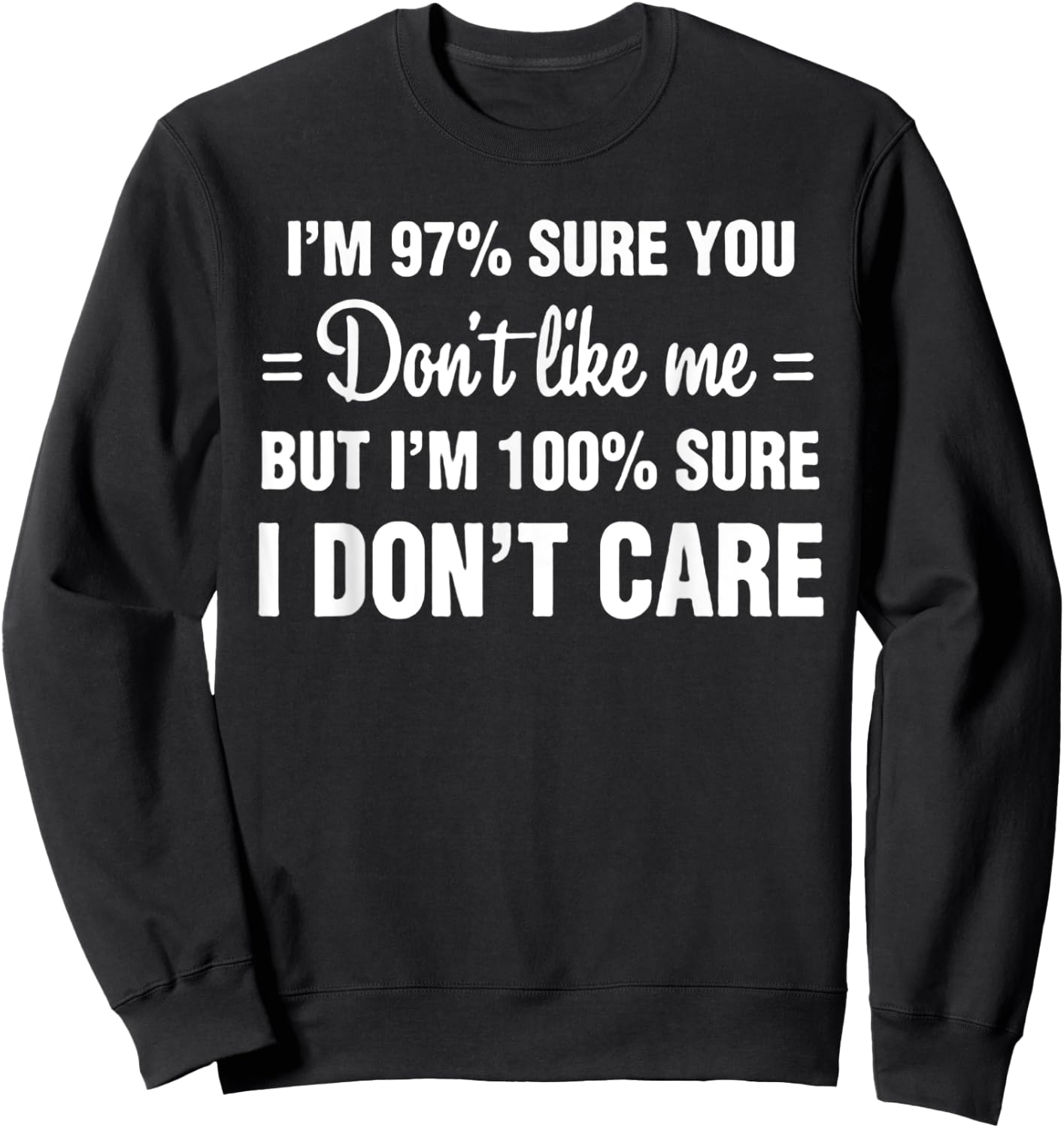 I'm 97% sure you don't like me I Don't Care Sweatshirt - Sweatshirt | Black