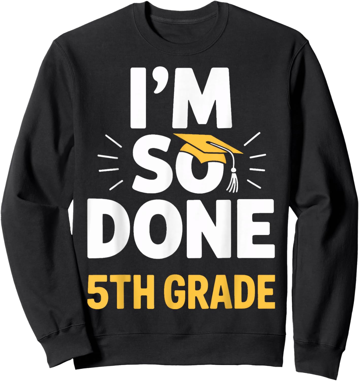I'm So Done 5th Grade Celebration Graduation Sweatshirt - Sweatshirt | Black