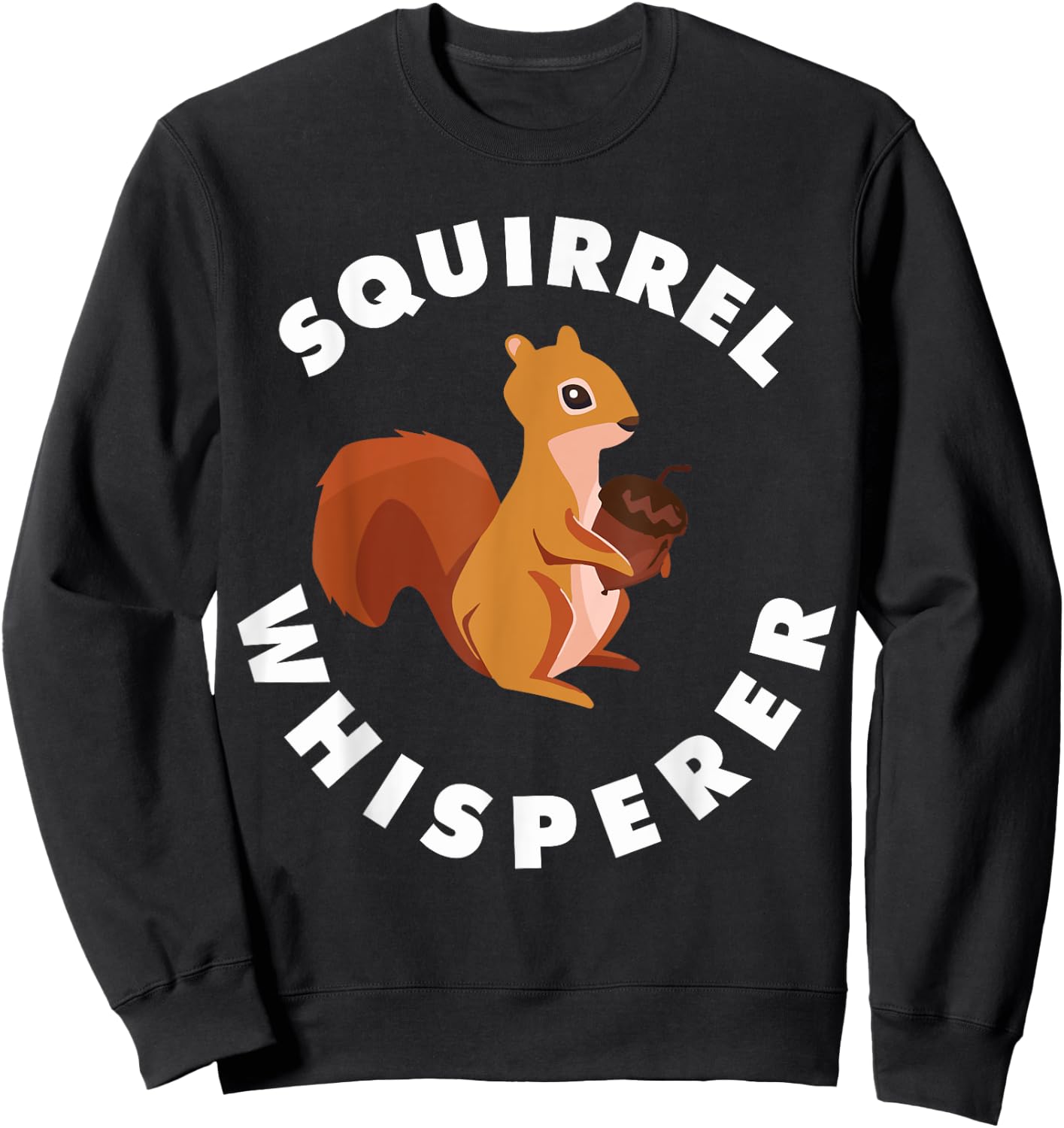 Squirrel Whisperer Funny Forest Animal Rodent Lovers Outfit Sweatshirt - Sweatshirt | Black