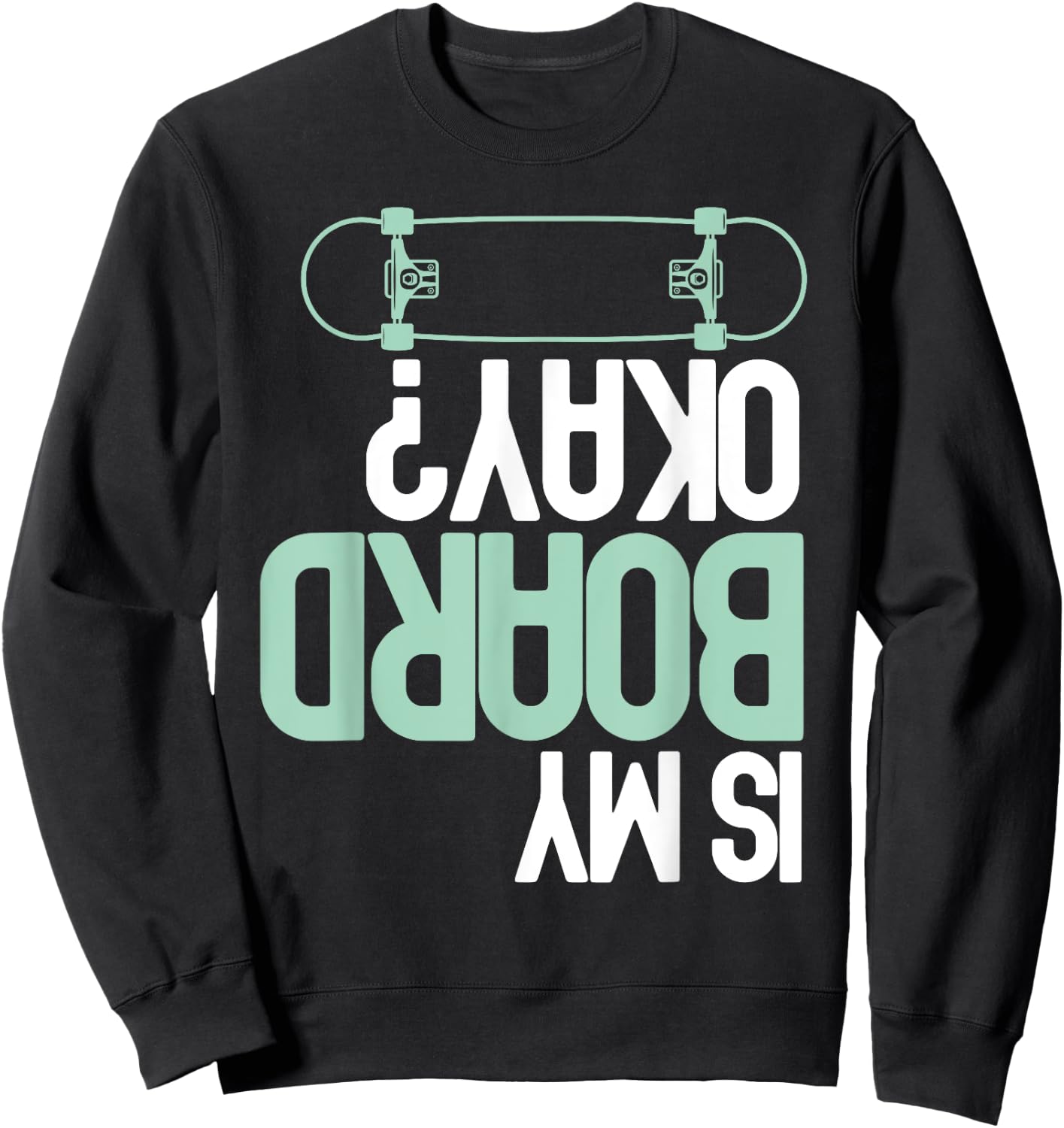 Is My Board Okay? Skateboarding Skater Funny Injury Humor Sweatshirt - Sweatshirt | Black