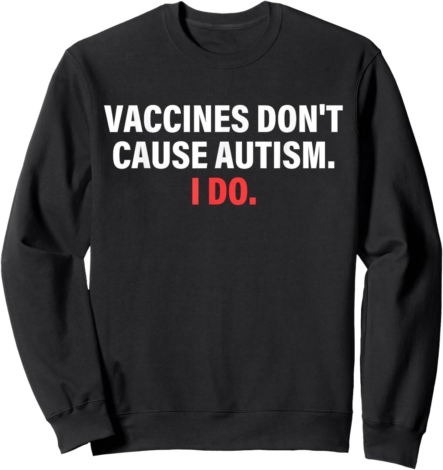 Vaccines Don't Cause Autism I Do Apparel Sweatshirt - Sweatshirt | Black