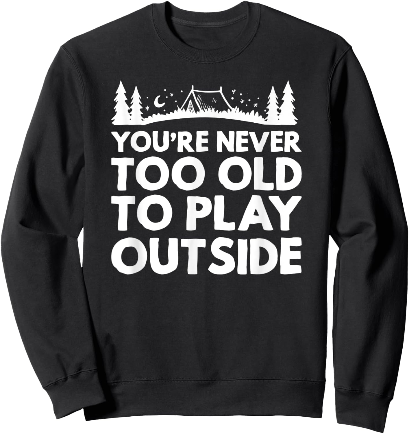 You're never too old to play outside outdoor camping hiking Sweatshirt - Sweatshirt | Black