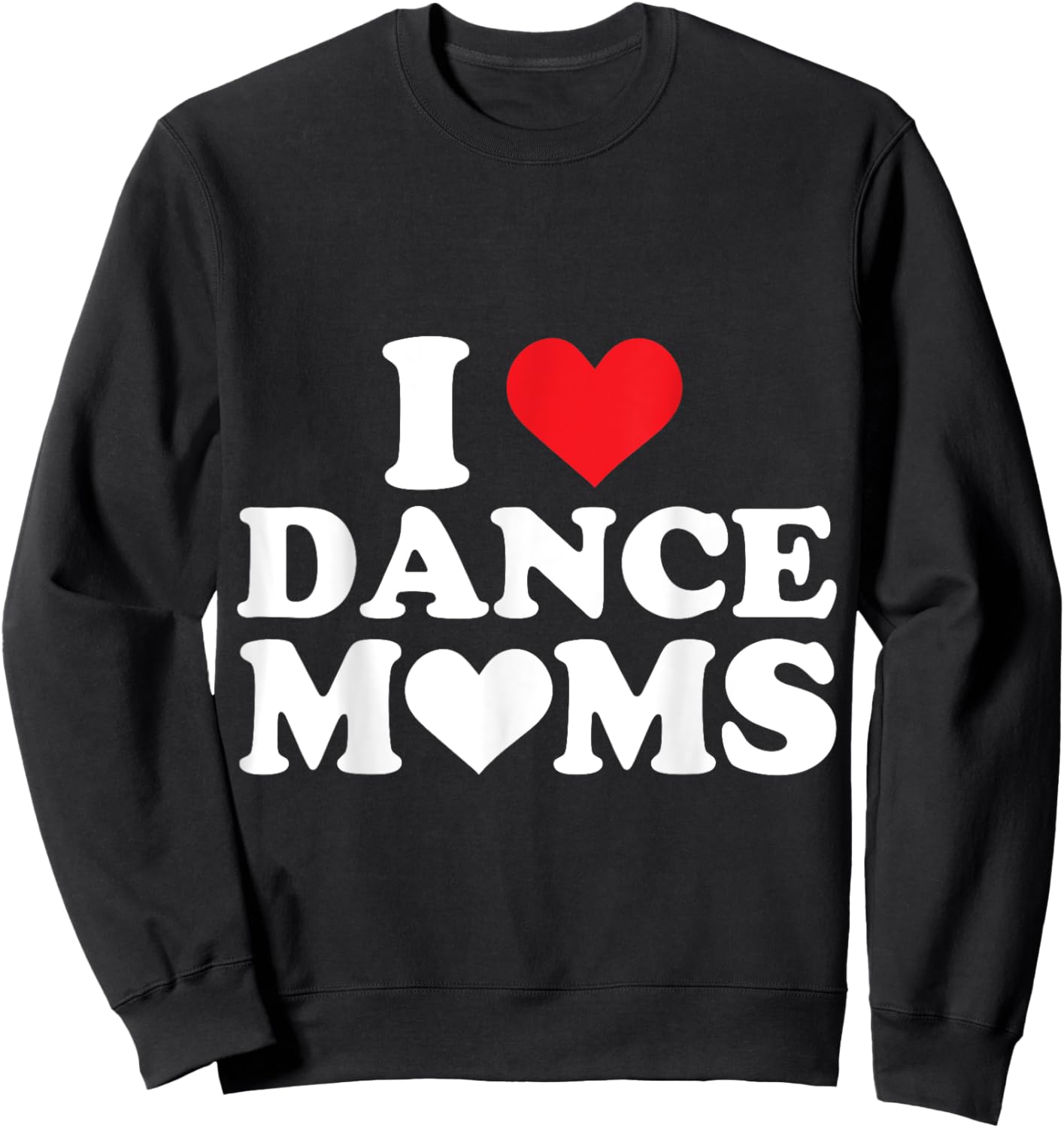 I Love Dance Moms I Heart Dance Moms Sweatshirt - Sweatshirt | Black