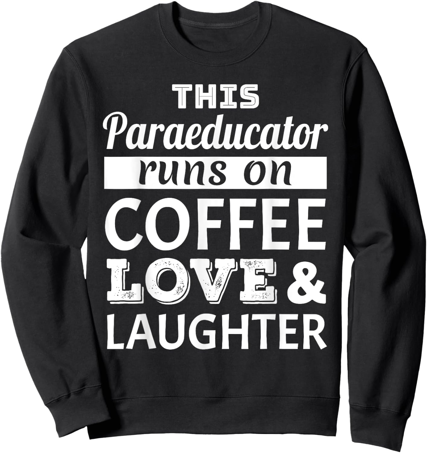 This Paraeducator Runs on Coffee Love Laughter Gift Sweatshirt - Sweatshirt | Black