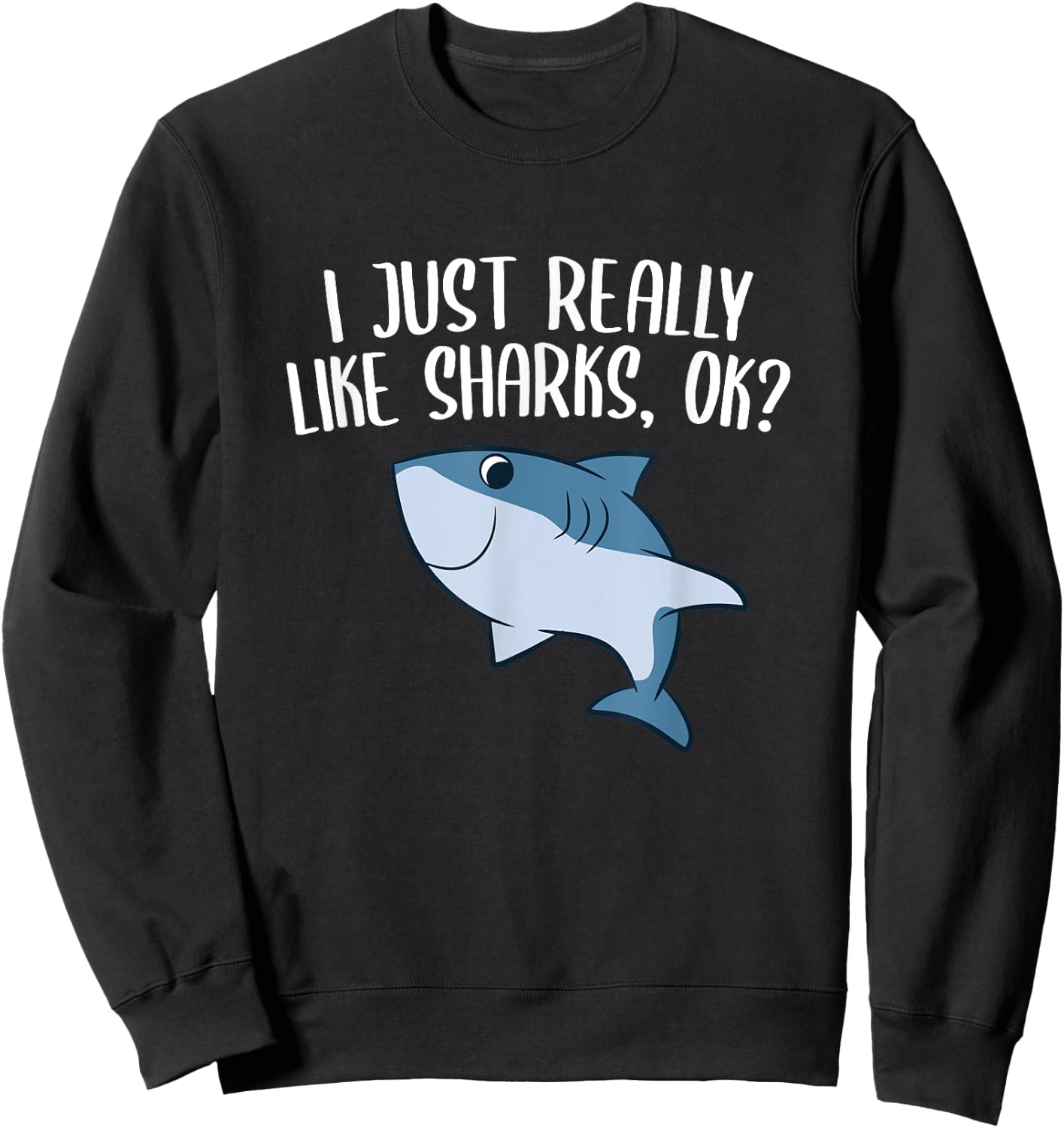 Funny Sharks I Just Really Like Sharks Ok Funny Shark Gift Sweatshirt - Sweatshirt | Black