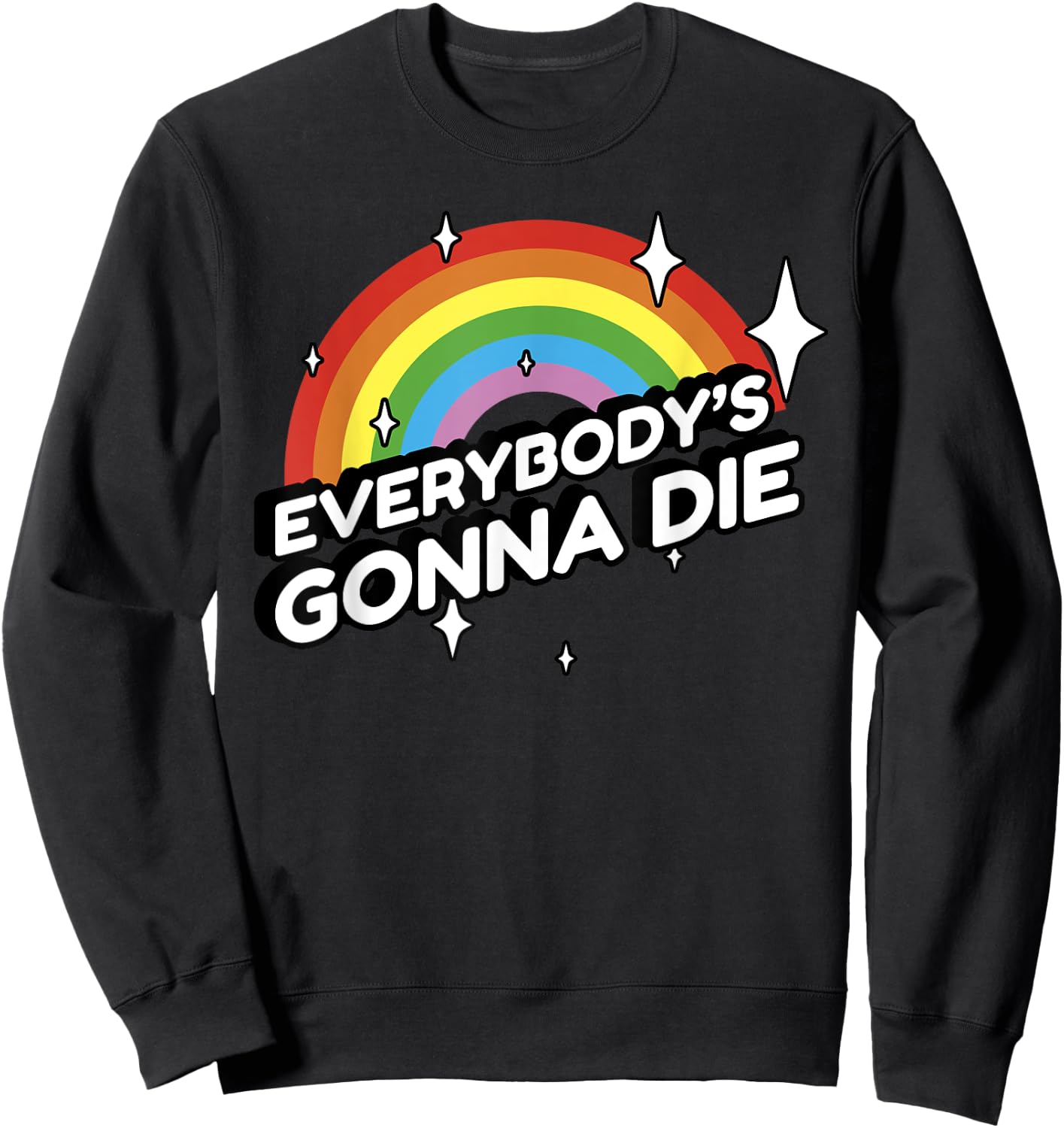 Everybody's Gonna Die - Funny Sarcastic Rainbow Morbid Humor Sweatshirt - Sweatshirt | Black