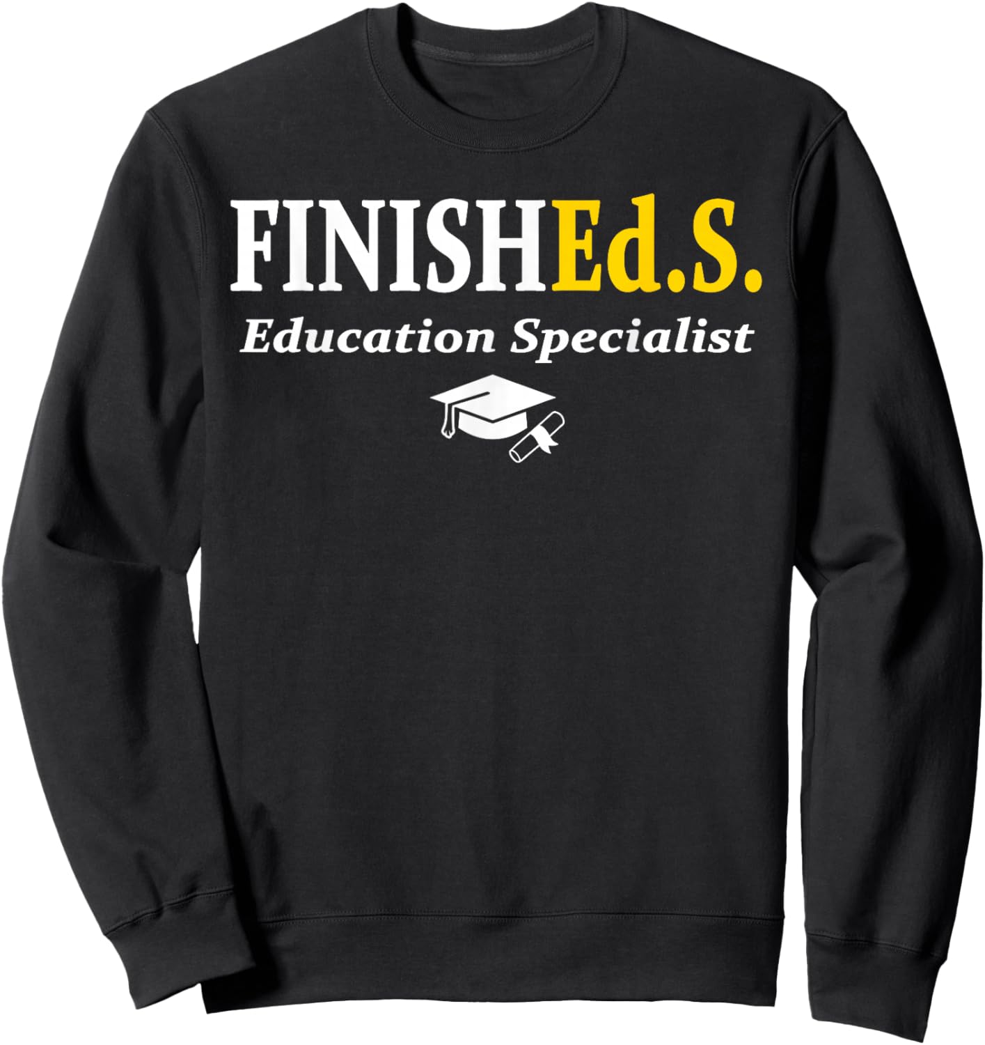 FinishEd.S Education Specialist Degree Graduate Graduation Sweatshirt - Sweatshirt | Black