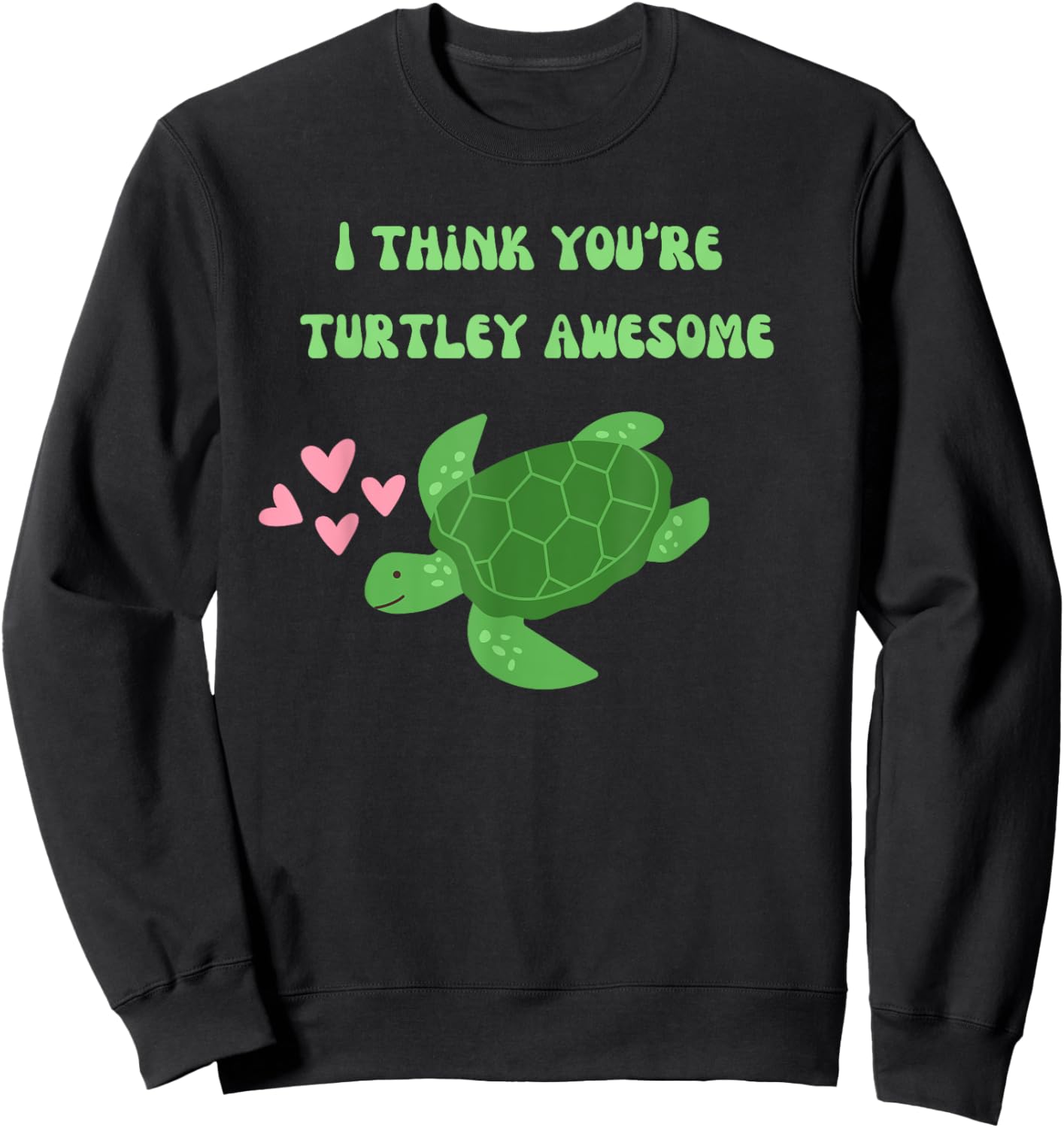 I Think You're Turtley Awesome Cute Sea Turtle Sweatshirt - Sweatshirt | Black