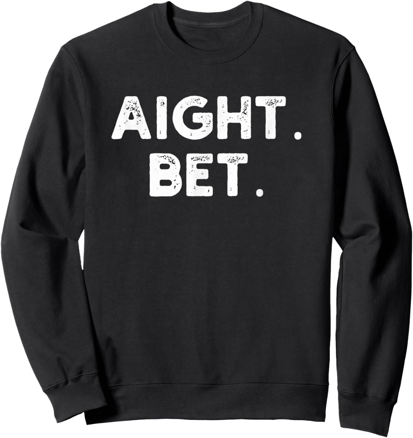 aight. bet. Distressed funny Urban Slang Saying humor Sweatshirt - Sweatshirt | Black
