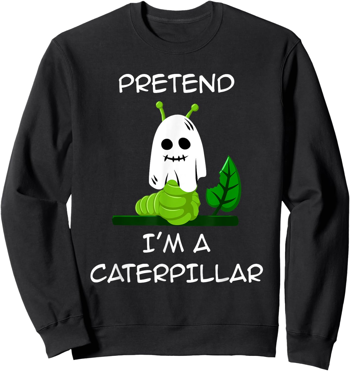 Pretend I'm A CATERPILLAR Halloween Shirt Costume Sweatshirt - Sweatshirt | Black