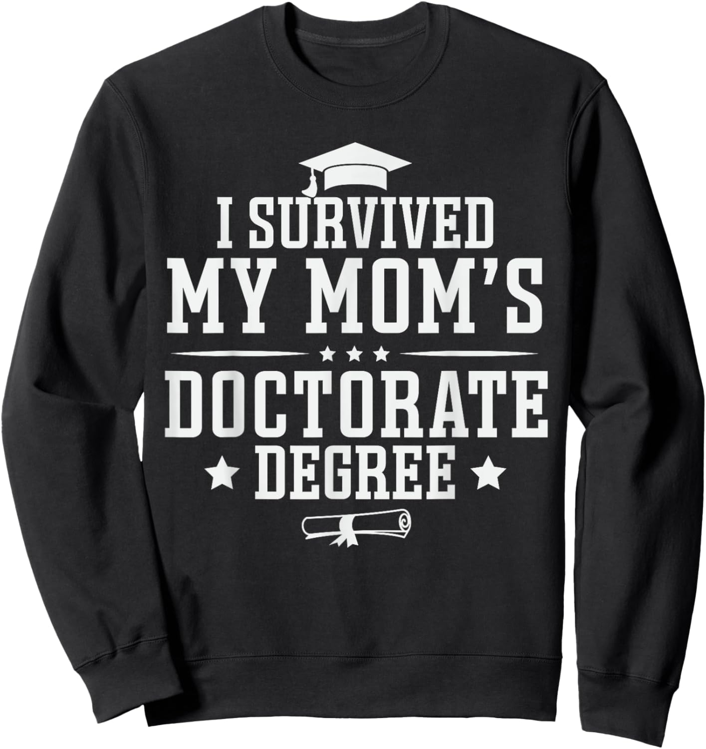 I Survived My Mom's Doctorate Degree Proud Son Daughter Mom Sweatshirt - Sweatshirt | Black