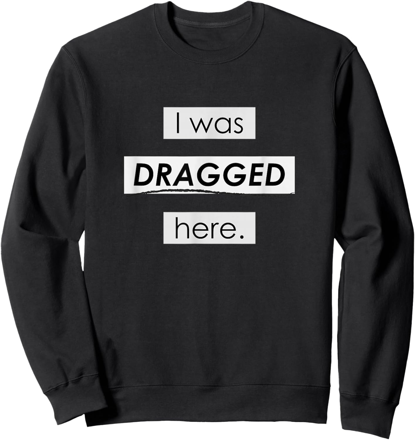 I Was Dragged Here Sweatshirt - Sweatshirt | Black