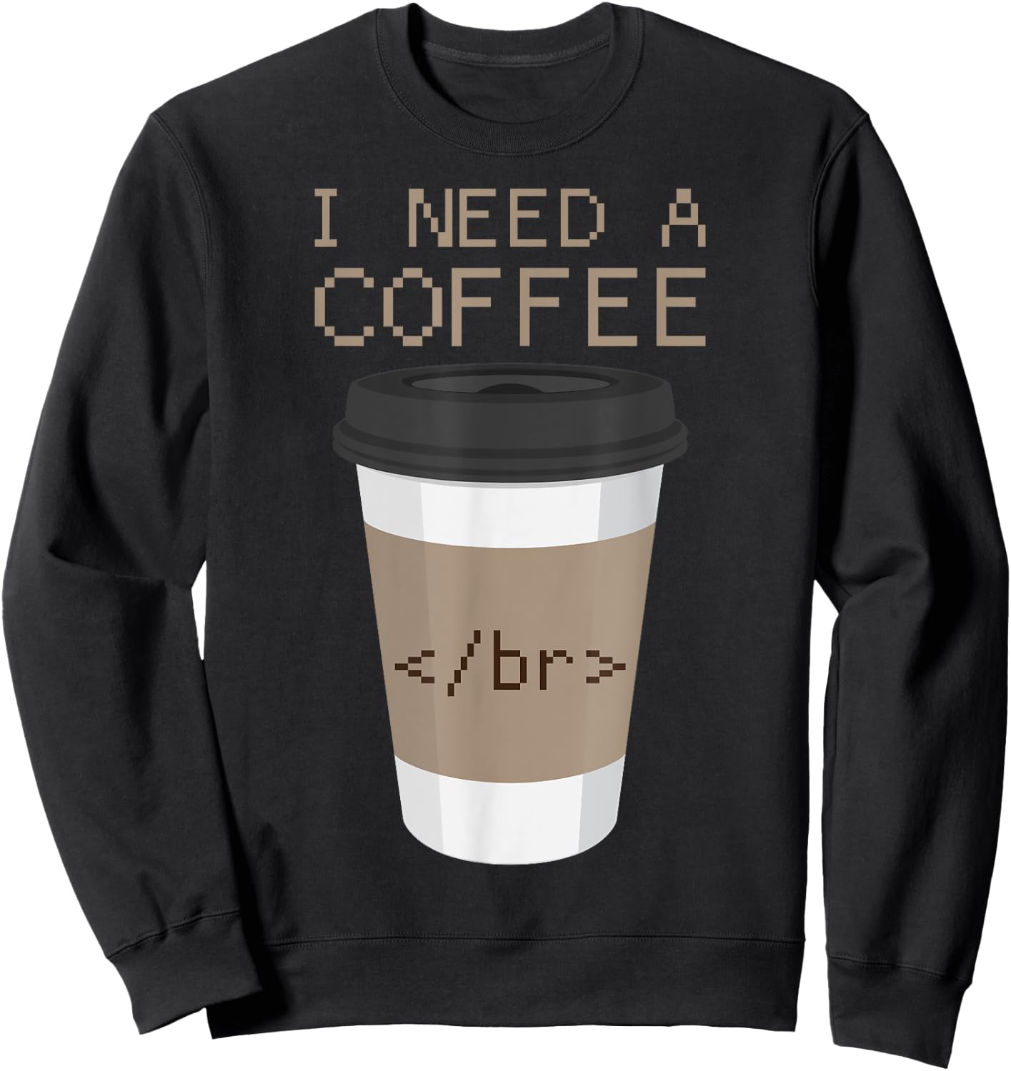 I Need a Coffee Break HTML Coding Shirt Web Designer T Shirt Sweatshirt - Sweatshirt | Black
