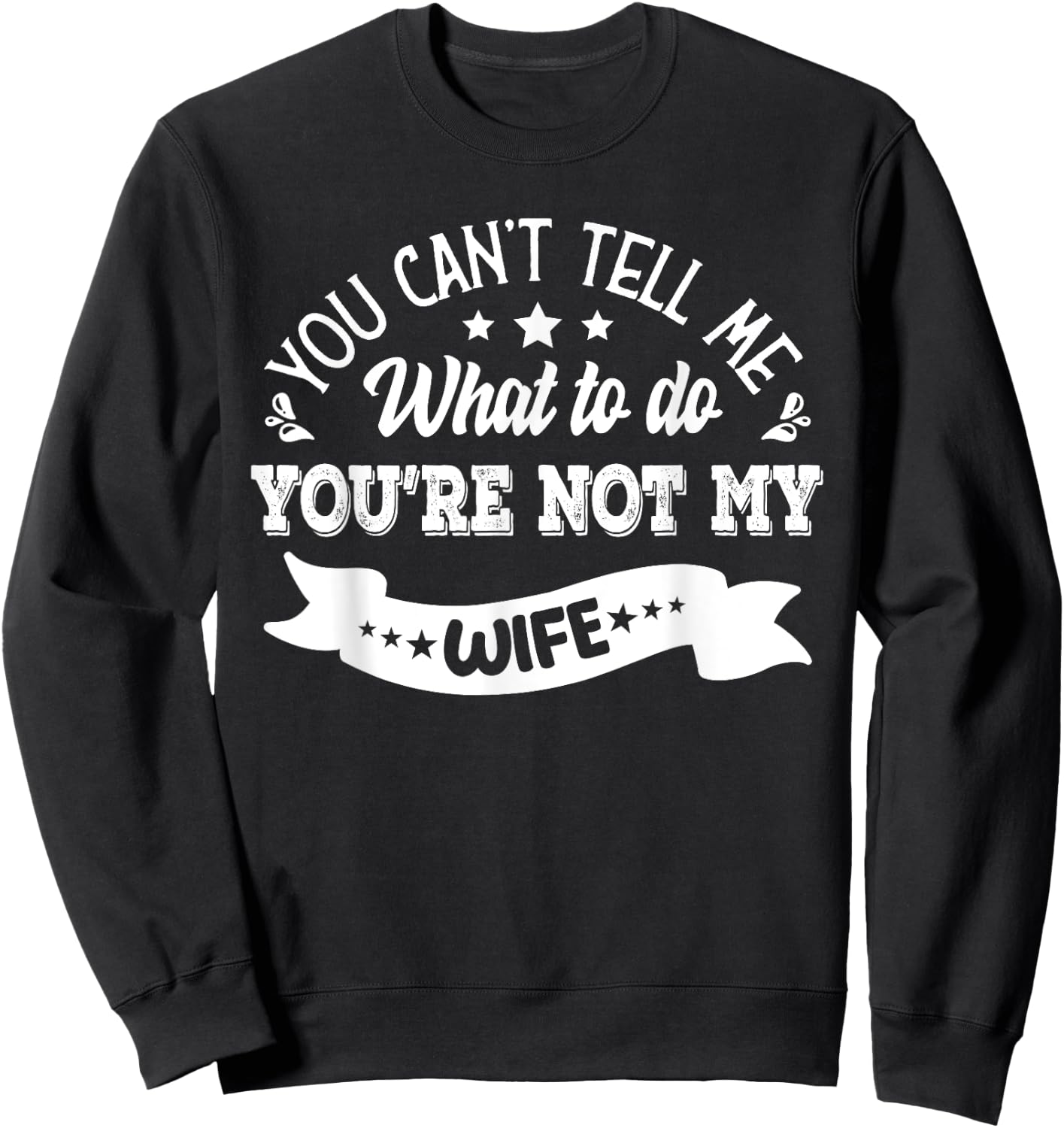 you can't tell me what to do you're not my Wife Sweatshirt - Sweatshirt | Black