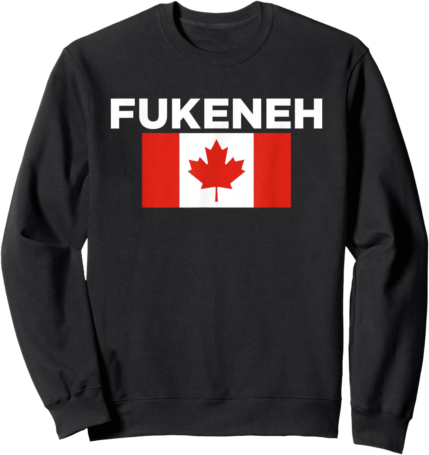 Fukeneh Canada Flag - Humorous Fun Slang Accent Sweatshirt - Sweatshirt | Black