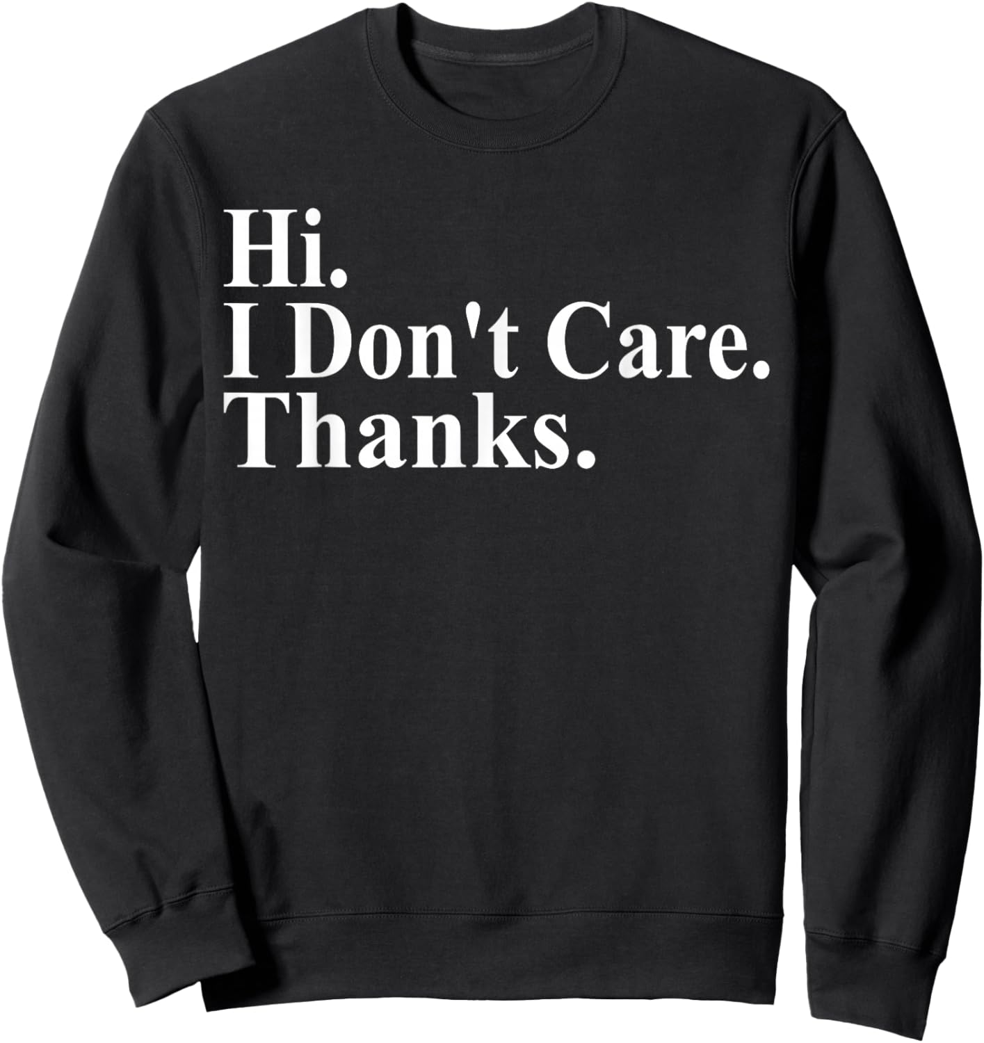 Hi I Don't Care Thanks Funny Saying Quote Men Women Sweatshirt - Sweatshirt | Black