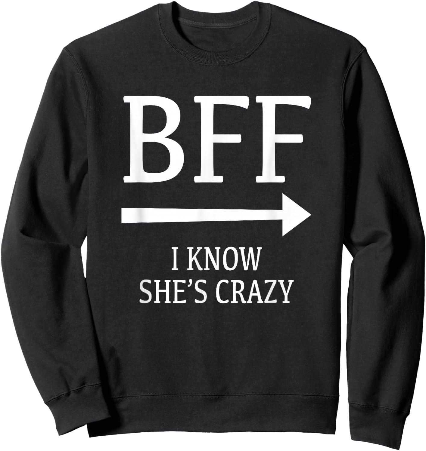 I Know She's Crazy She Thinks I'm Crazy Best Friends BFF Sweatshirt - Sweatshirt | Black