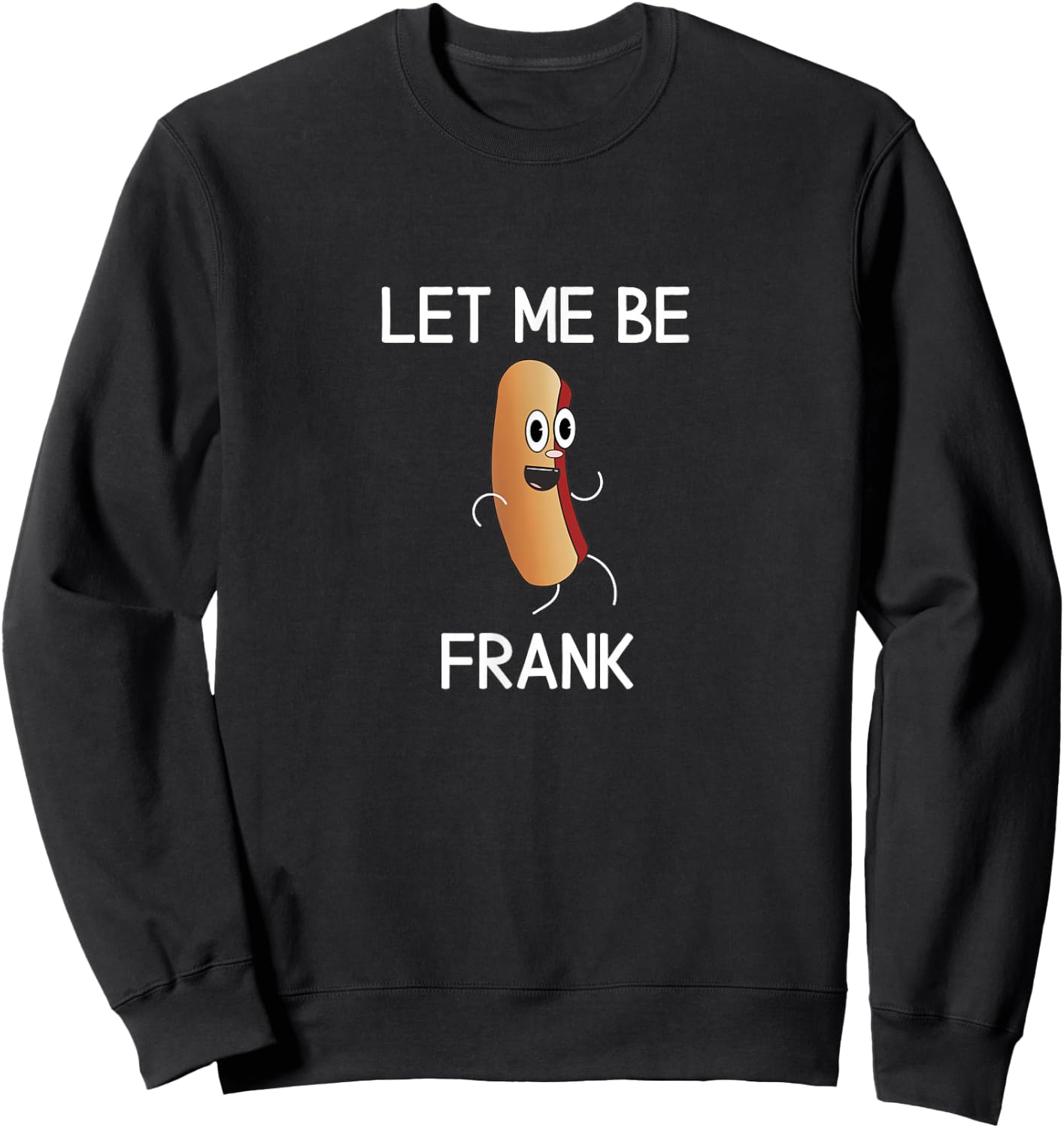 Funny, Let Me Be Frank Hot Dog, Joke Pun Sarcastic Family Sweatshirt - Sweatshirt | Black