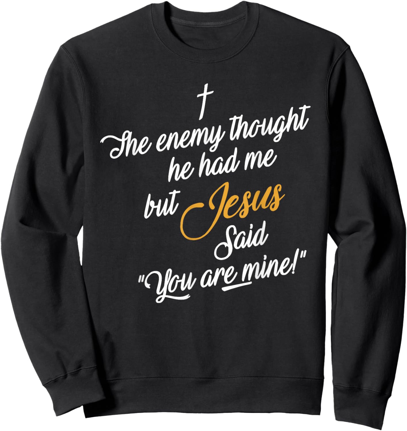The Enemy Thought He Had Me but Jesus Said You Are Mine Sweatshirt - Sweatshirt | Black