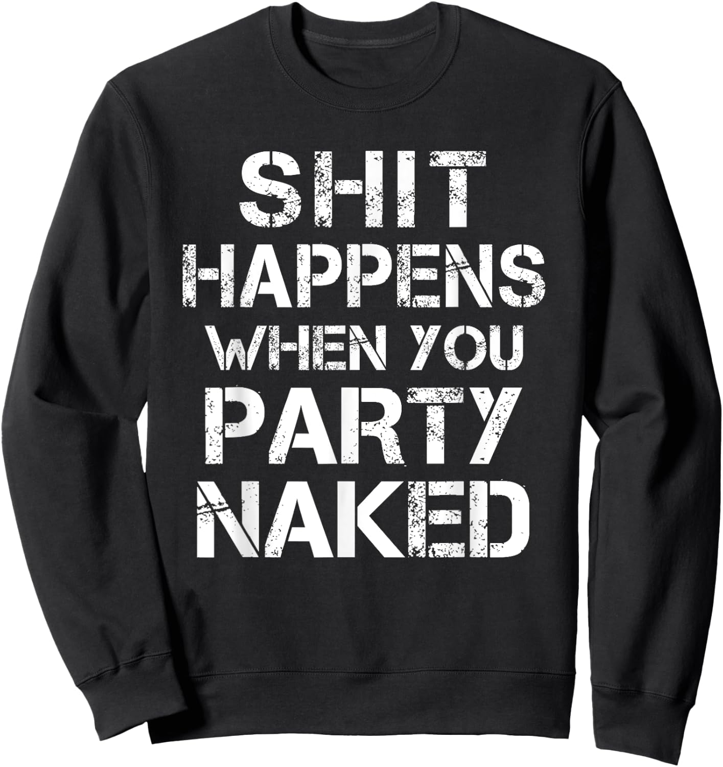 Shit Happens When You Party Naked Funny Inappropriate Joke Sweatshirt - Sweatshirt | Black
