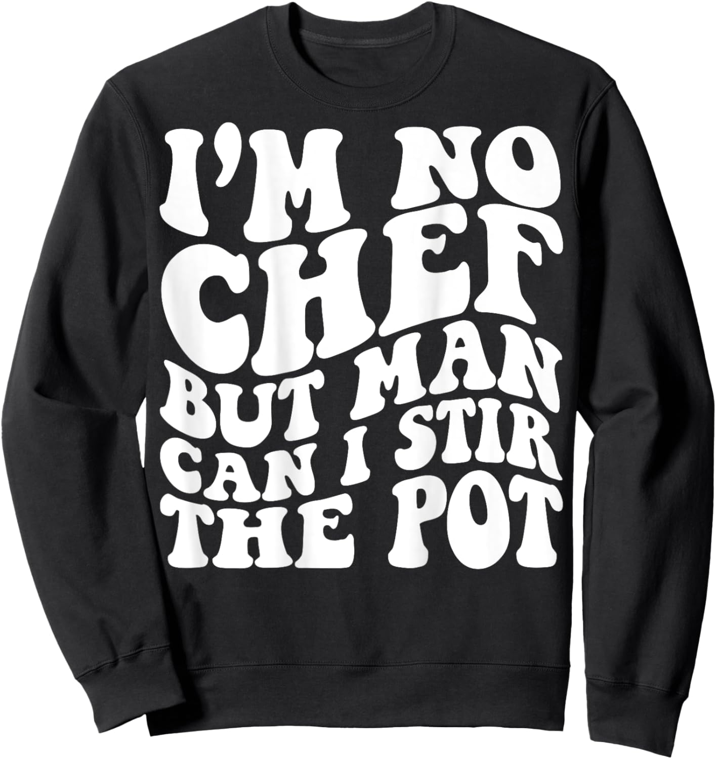 I’m no chef but man can I stir the pot Sweatshirt - Sweatshirt | Black