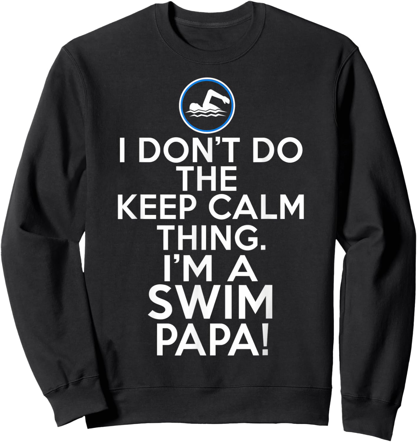 Loud Swim Papa - I Don't Keep Calm Swim Papa Sweatshirt - Sweatshirt | Black
