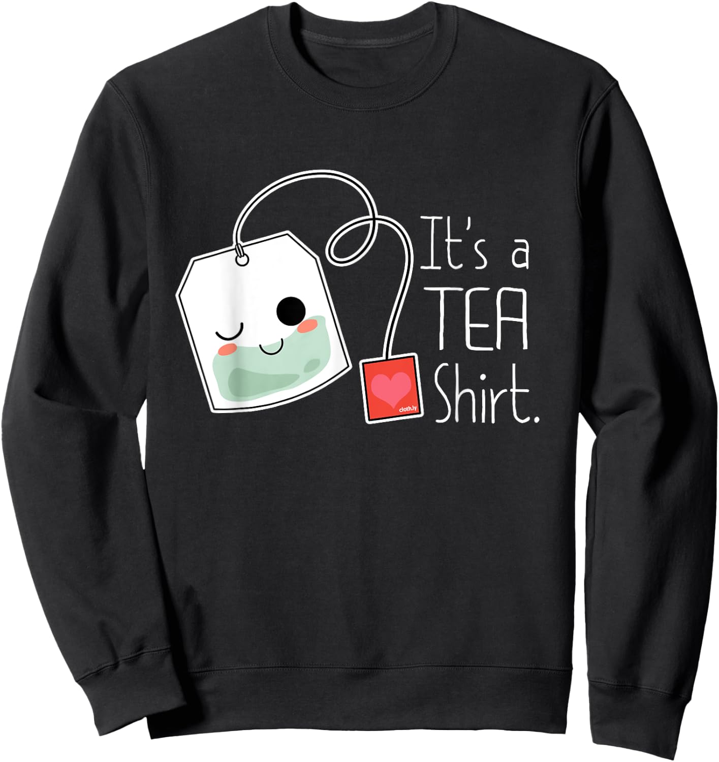 It's a Tea Shirt Funny Cute Kawaii Tea Lover Sweatshirt - Sweatshirt | Black