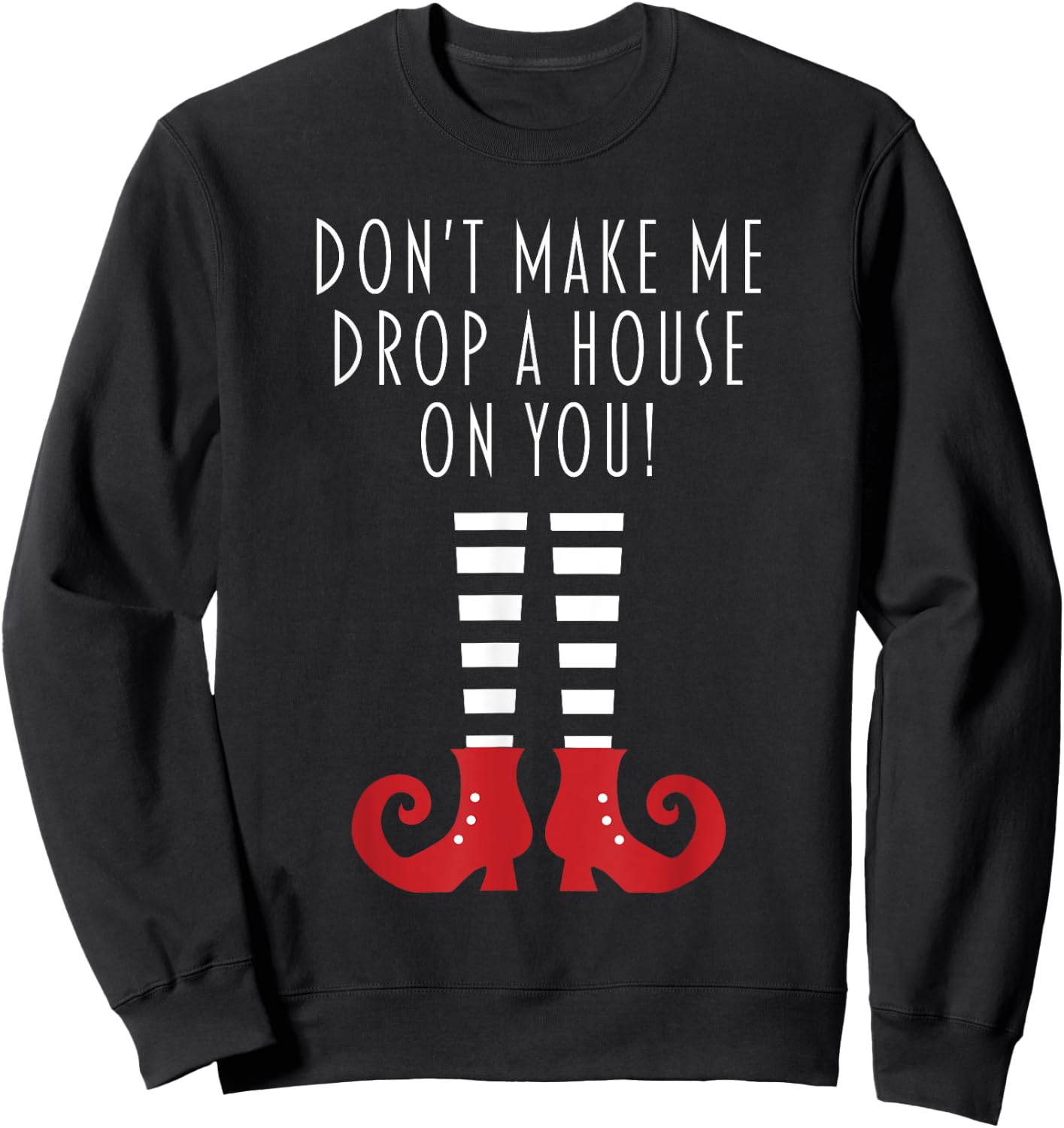 Don't Make Me Drop A House On You! Funny Halloween Gift Sweatshirt - Sweatshirt | Black