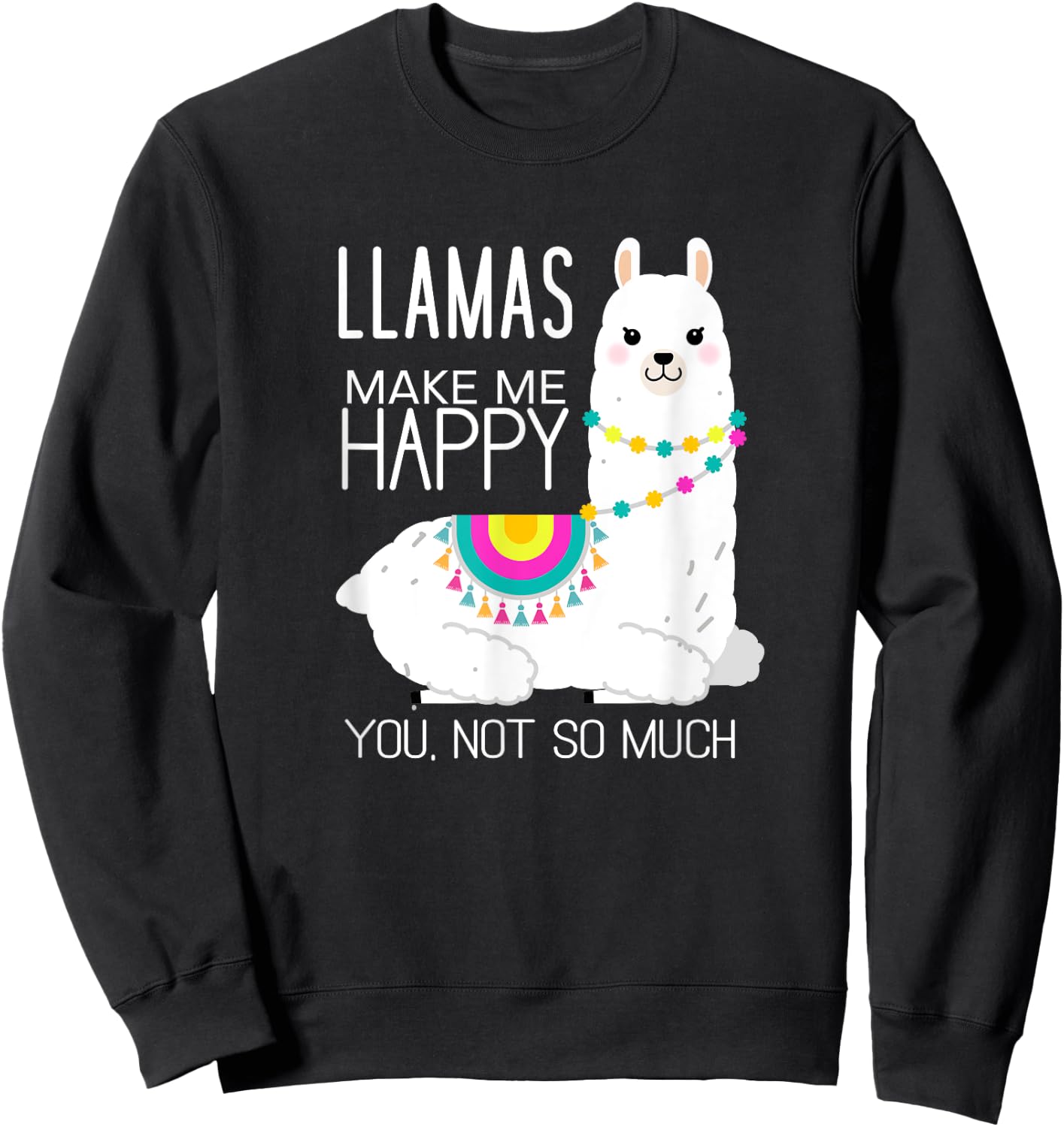 Llamas Make Me Happy You Not So Much Funny Alpaca Lover Sweatshirt - Sweatshirt | Black