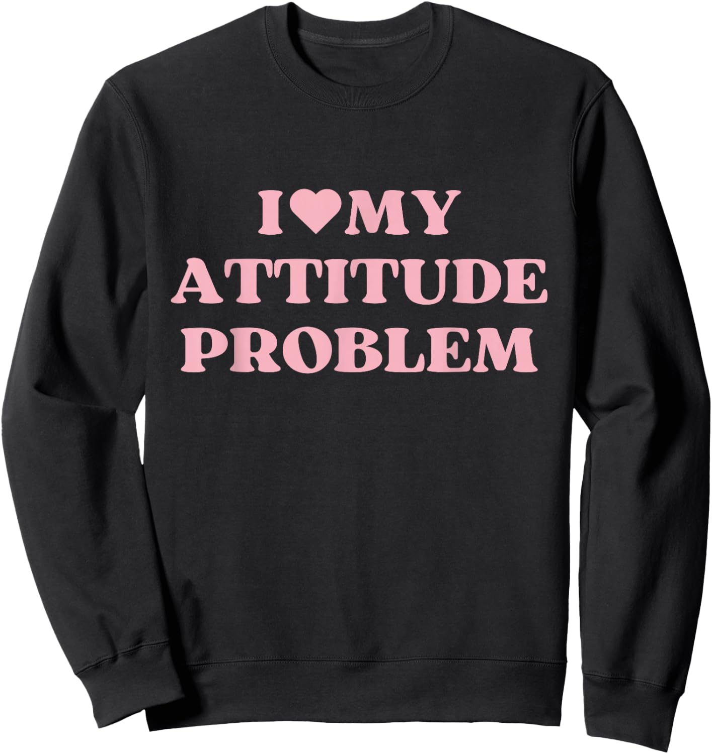 I Love My Attitude Problem I Heart Cute Design Sweatshirt - Sweatshirt | Black