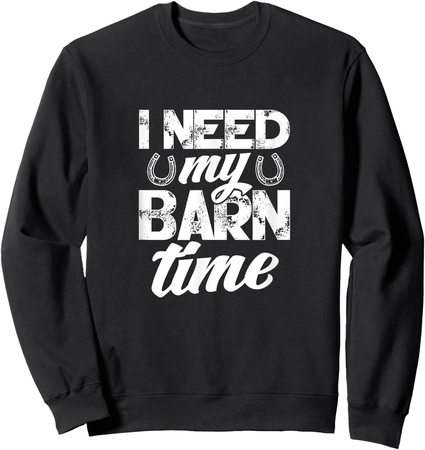 Horse Farmer Rancher Horseshoe I Need My Barn Time Sweatshirt - Sweatshirt | Black