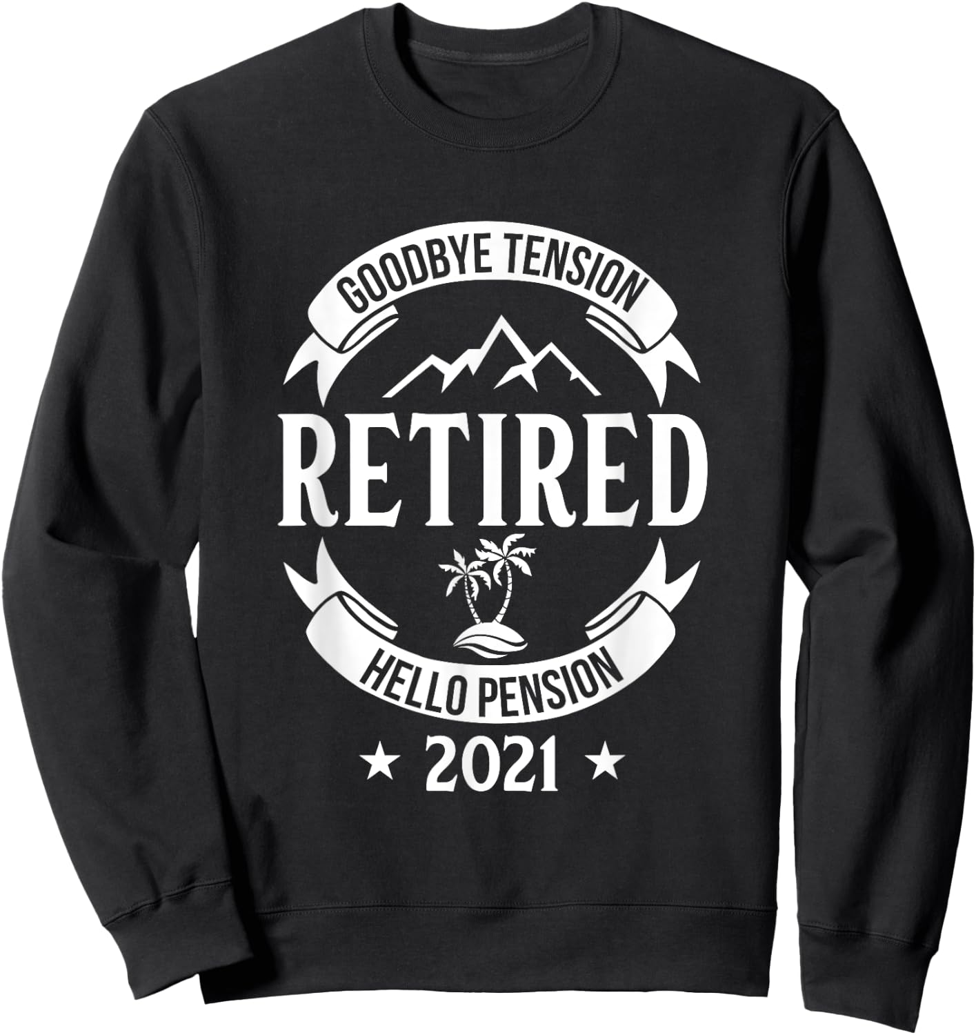 Goodbye Tension Hello Pension 2021 Retirement Fun Gift Sweatshirt - Sweatshirt | Black