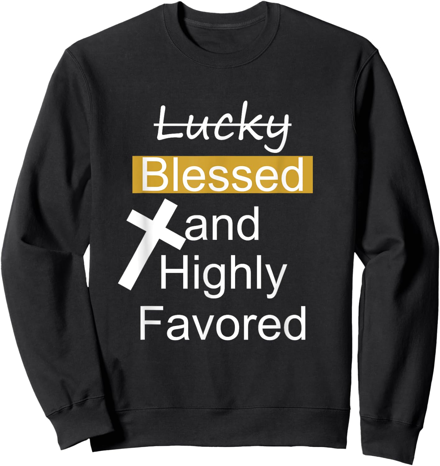 Not Lucky Blessed And Highly Favored Inspirational Christian Sweatshirt - Sweatshirt | Black